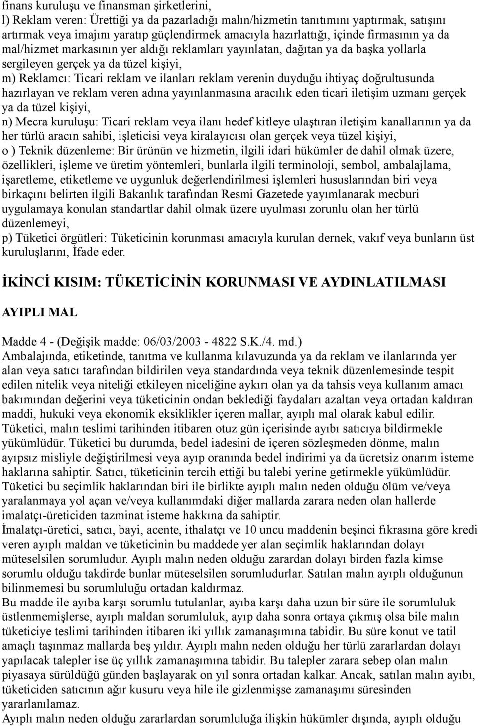 verenin duyduğu ihtiyaç doğrultusunda hazırlayan ve reklam veren adına yayınlanmasına aracılık eden ticari iletişim uzmanı gerçek ya da tüzel kişiyi, n) Mecra kuruluşu: Ticari reklam veya ilanı hedef