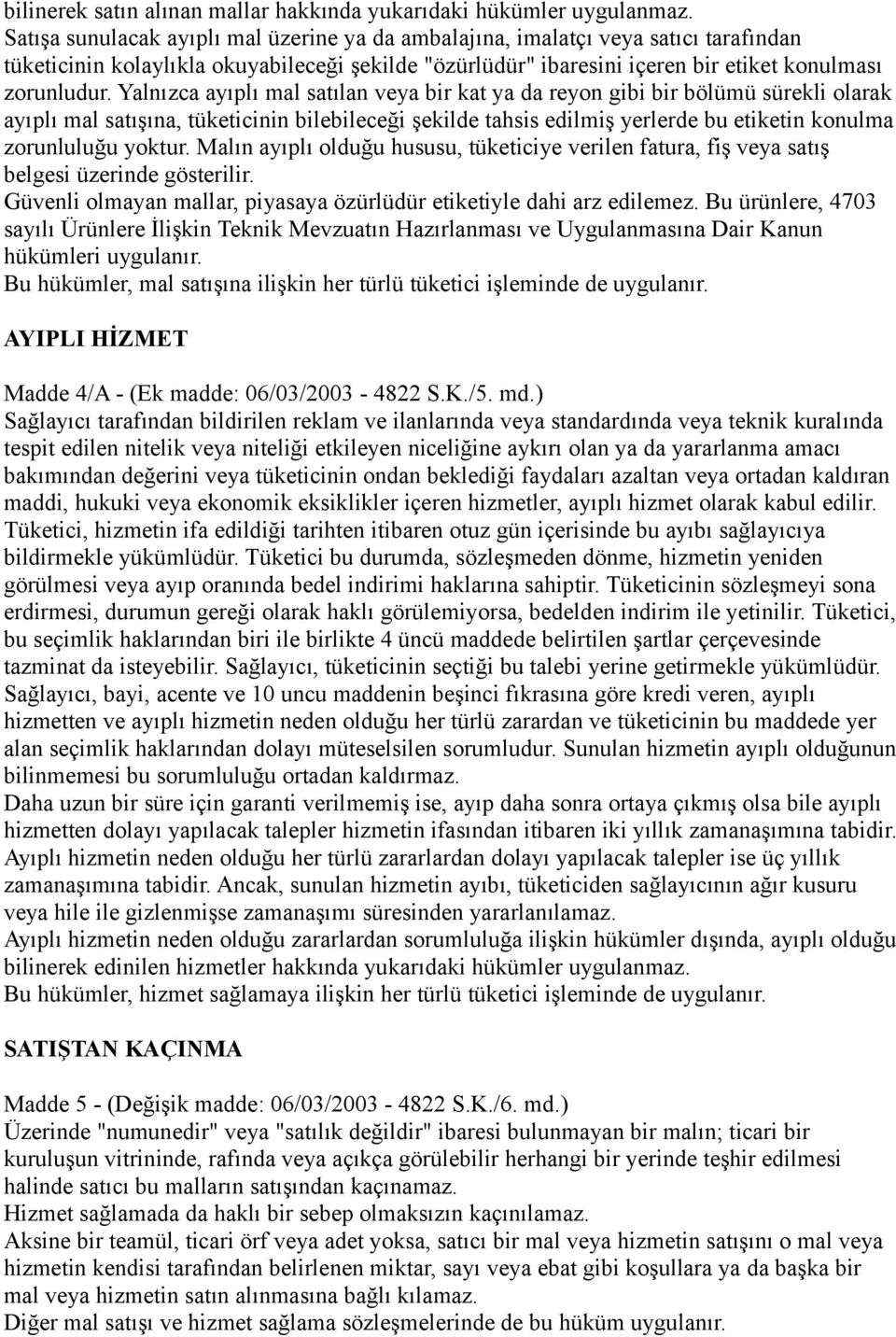 Yalnızca ayıplı mal satılan veya bir kat ya da reyon gibi bir bölümü sürekli olarak ayıplı mal satışına, tüketicinin bilebileceği şekilde tahsis edilmiş yerlerde bu etiketin konulma zorunluluğu