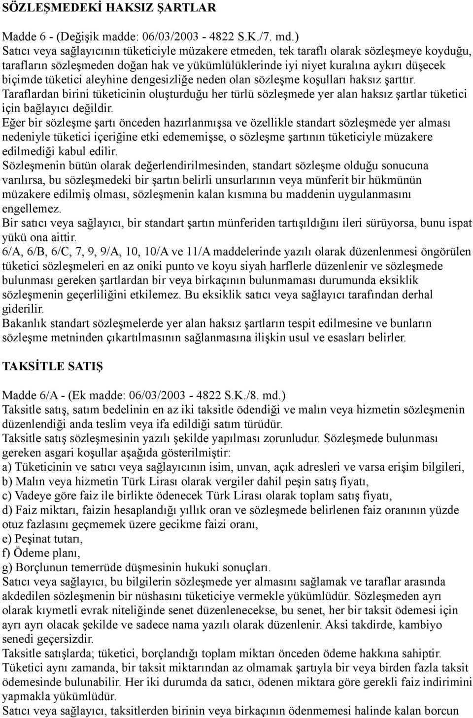 tüketici aleyhine dengesizliğe neden olan sözleşme koşulları haksız şarttır. Taraflardan birini tüketicinin oluşturduğu her türlü sözleşmede yer alan haksız şartlar tüketici için bağlayıcı değildir.