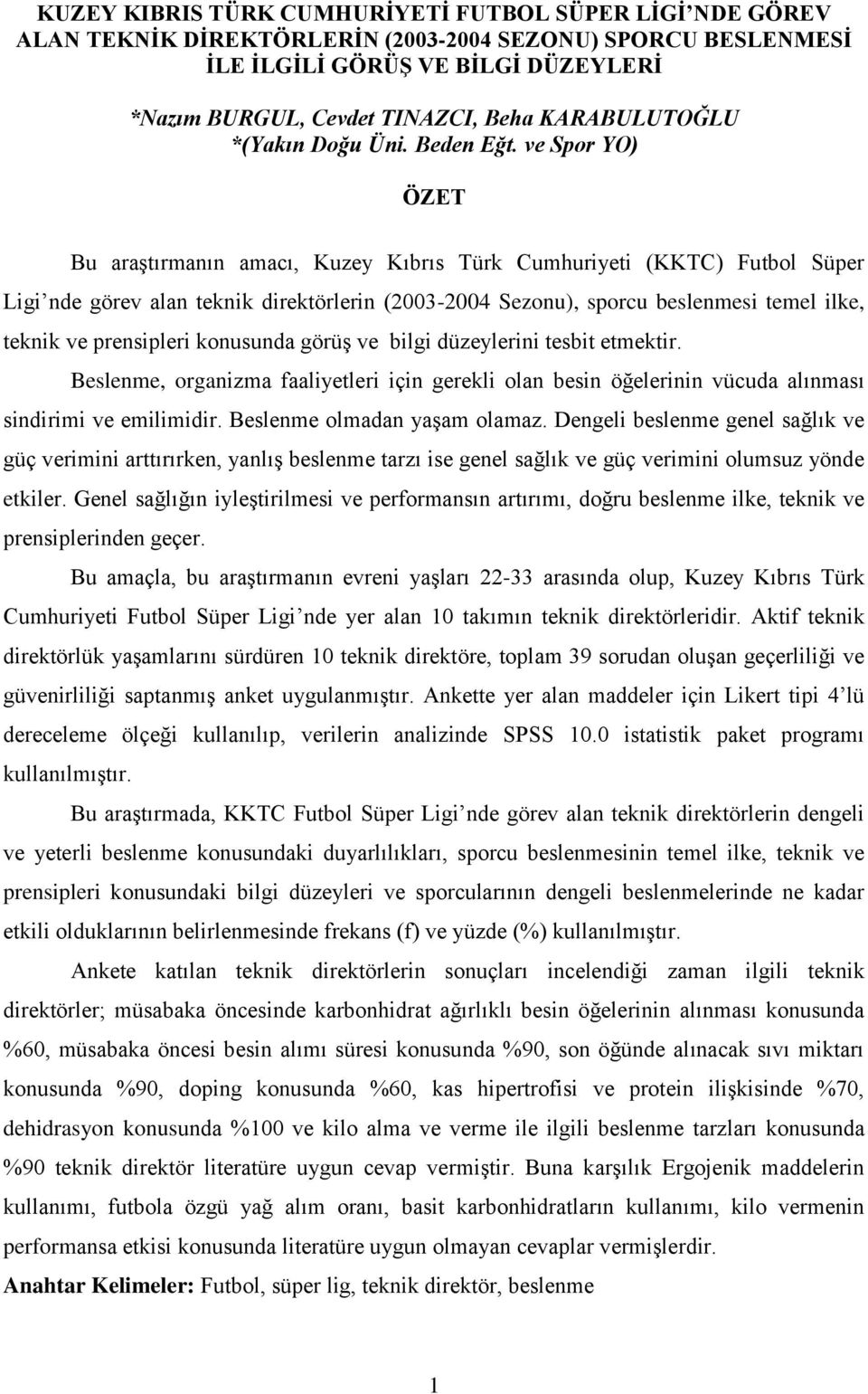 ve Spor YO) ÖZET Bu araştırmanın amacı, Kuzey Kıbrıs Türk Cumhuriyeti (KKTC) Futbol Süper Ligi nde görev alan teknik direktörlerin (2003-2004 Sezonu), sporcu beslenmesi temel ilke, teknik ve