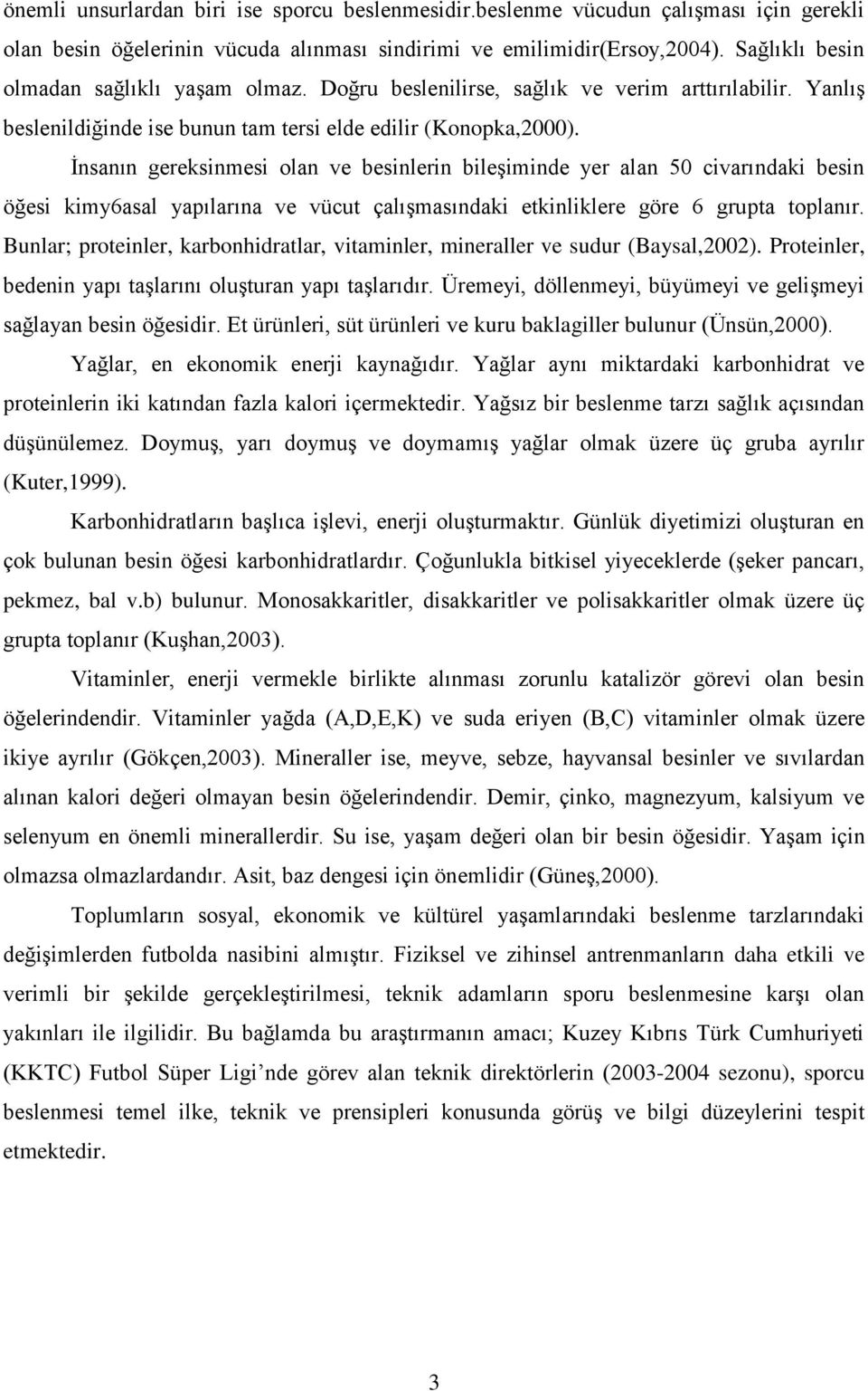 İnsanın gereksinmesi olan ve besinlerin bileşiminde yer alan 50 civarındaki besin öğesi kimy6asal yapılarına ve vücut çalışmasındaki etkinliklere göre 6 grupta toplanır.