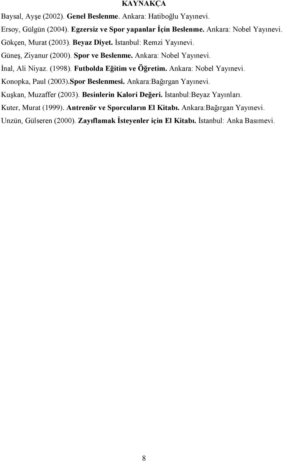 Futbolda Eğitim ve Öğretim. Ankara: Nobel Yayınevi. Konopka, Paul (2003).Spor Beslenmesi. Ankara:Bağırgan Yayınevi. Kuşkan, Muzaffer (2003). Besinlerin Kalori Değeri.