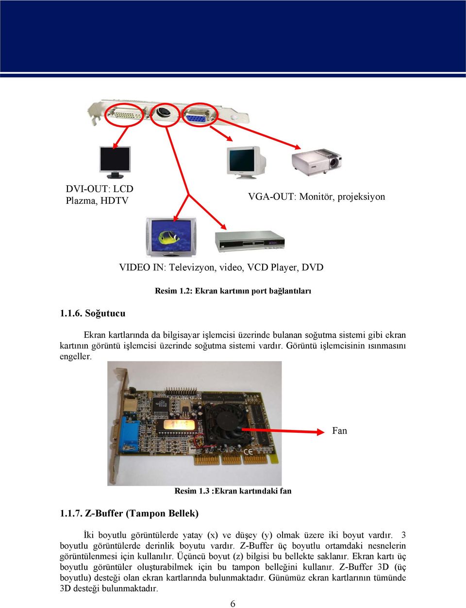 Görüntü işlemcisinin ısınmasını engeller. Fan 1.1.7. Z-Buffer (Tampon Bellek) Resim 1.3 :Ekran kartındaki fan İki boyutlu görüntülerde yatay (x) ve düşey (y) olmak üzere iki boyut vardır.