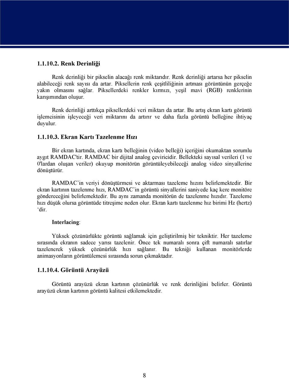 Renk derinliği arttıkça piksellerdeki veri miktarı da artar. Bu artış ekran kartı görüntü işlemcisinin işleyeceği veri miktarını da artırır ve daha fazla görüntü belleğine ihtiyaç duyulur. 1.1.10.3.