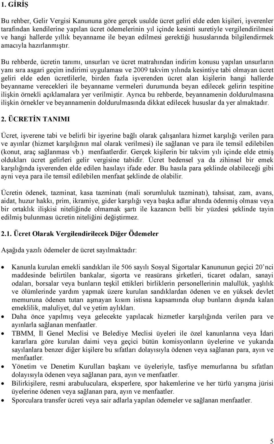 Bu rehberde, ücretin tanımı, unsurları ve ücret matrahından indirim konusu yapılan unsurların yanı sıra asgari geçim indirimi uygulaması ve 2009 takvim yılında kesintiye tabi olmayan ücret geliri