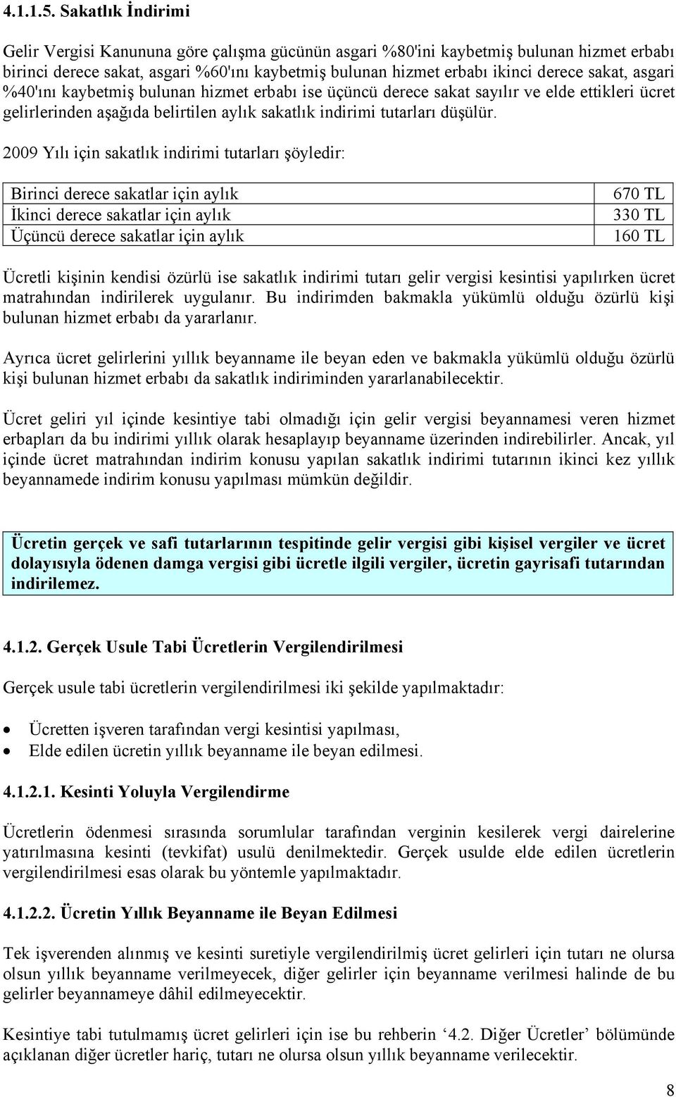 asgari %40'ını kaybetmiş bulunan hizmet erbabı ise üçüncü derece sakat sayılır ve elde ettikleri ücret gelirlerinden aşağıda belirtilen aylık sakatlık indirimi tutarları düşülür.