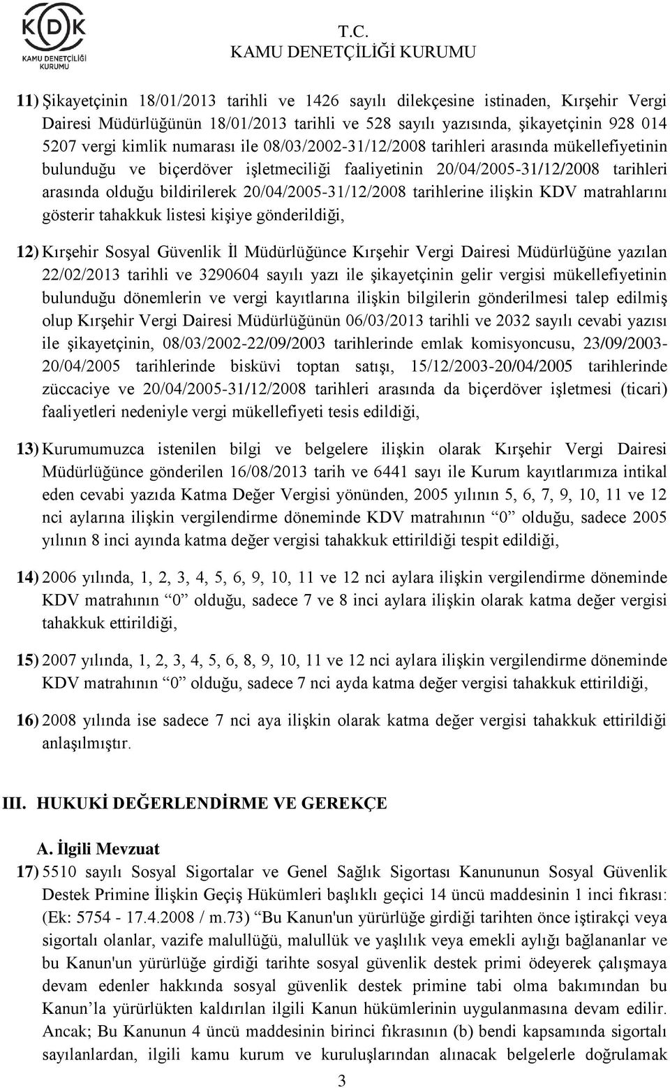 20/04/2005-31/12/2008 tarihlerine ilişkin KDV matrahlarını gösterir tahakkuk listesi kişiye gönderildiği, 12) Kırşehir Sosyal Güvenlik İl Müdürlüğünce Kırşehir Vergi Dairesi Müdürlüğüne yazılan