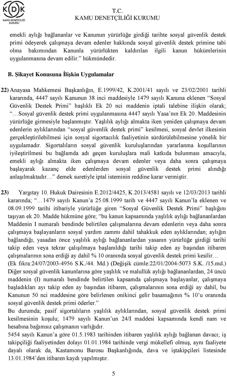 2001/41 sayılı ve 23/02/2001 tarihli kararında, 4447 sayılı Kanunun 38 inci maddesiyle 1479 sayılı Kanuna eklenen Sosyal Güvenlik Destek Primi başlıklı Ek 20 nci maddenin iptali talebine ilişkin