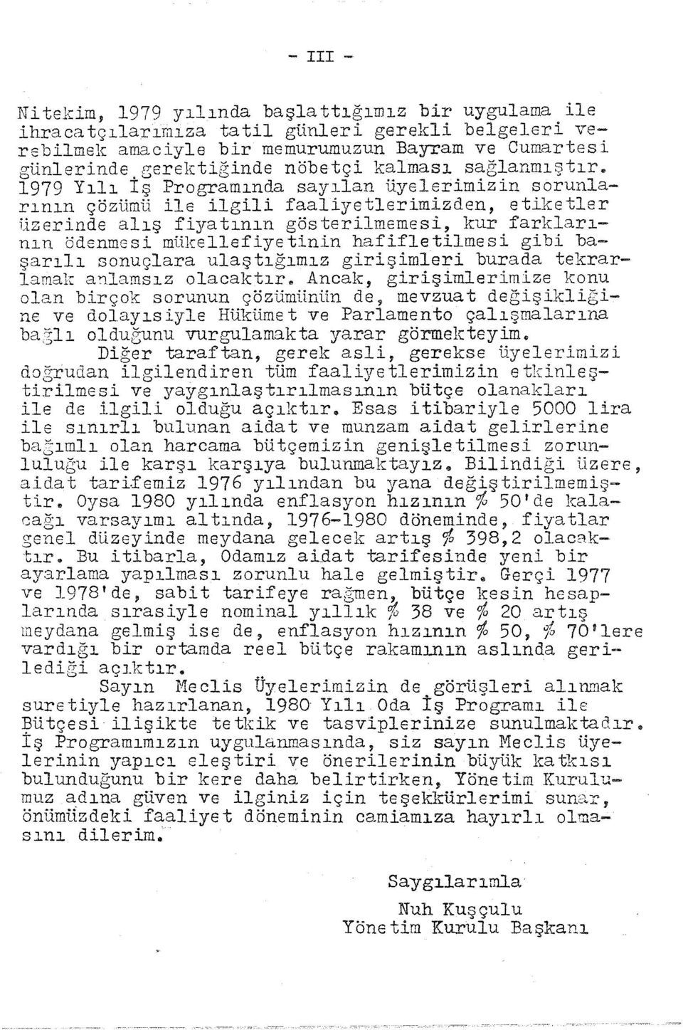 1979 Yl Iş Programnda saylan üyelerimizin sorunlarnn çözümü ile ilgili faaliyetlerimizden, etiketler üzerinde alş fiyatnn gösterilmemesi, kur farklarnn ödenmesi mükellefiyetinin hafifletilmesi gibi