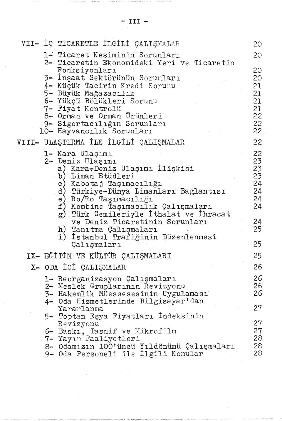 Bölükleri Sorunu 21 7- Fiyat Kontrolü.. 21 8- Orman ve Orman Urünleri 22 9- Sigartaclğn Sorunlar 22 10- Hayvanclk Sorunlar 22 VIII- ULAŞTIID1A İLE İLGİLİ ÇALIŞ!