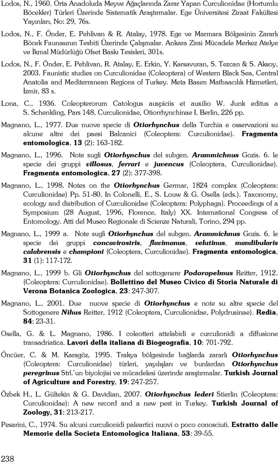 Ankara Zirai Mücadele Merkez Atelye ve İkmal Müdürlüğü Ofset Baskı Tesisleri, 301s. Lodos, N., F. Önder, E. Pehlivan, R. Atalay, E. Erkin, Y. Karsavuran, S. Tezcan & S. Aksoy, 2003.