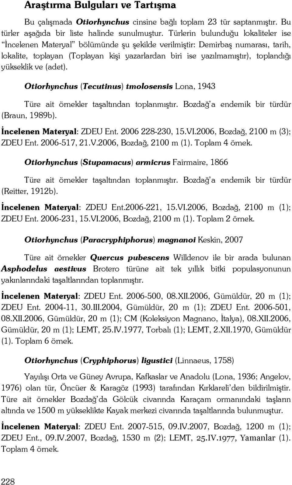 yükseklik ve (adet). Otiorhynchus (Tecutinus) tmolosensis Lona, 1943 Türe ait örnekler taşaltından toplanmıştır. Bozdağ a endemik bir türdür (Braun, 1989b). İncelenen Materyal: ZDEU Ent.