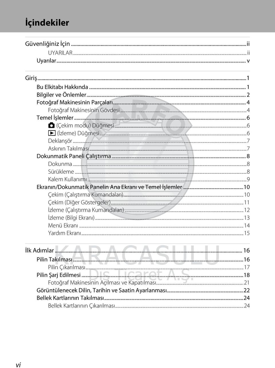 ..9 Ekranın/Dokunmatik Panelin Ana Ekranı ve Temel İşlemler...10 Çekim (Çalıştırma Kumandaları)...10 Çekim (Diğer Göstergeler)...11 İzleme (Çalıştırma Kumandaları)...12 İzleme (Bilgi Ekranı).