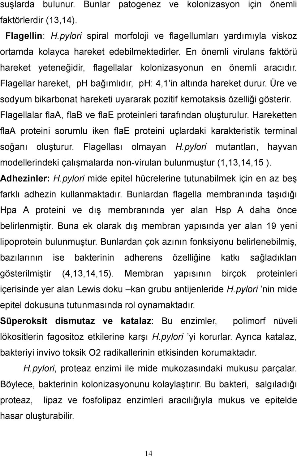 Üre ve sodyum bikarbonat hareketi uyararak pozitif kemotaksis özelliği gösterir. Flagellalar flaa, flab ve flae proteinleri tarafından oluşturulur.