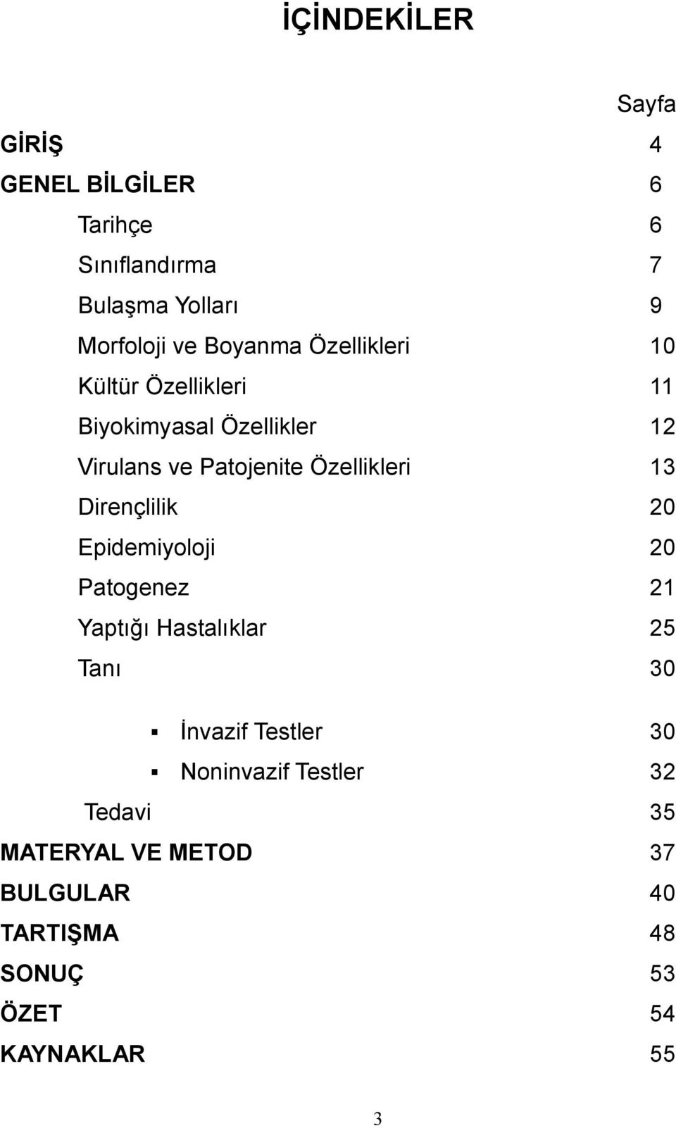 Özellikleri 13 Dirençlilik 20 Epidemiyoloji 20 Patogenez 21 Yaptığı Hastalıklar 25 Tanı 30 İnvazif