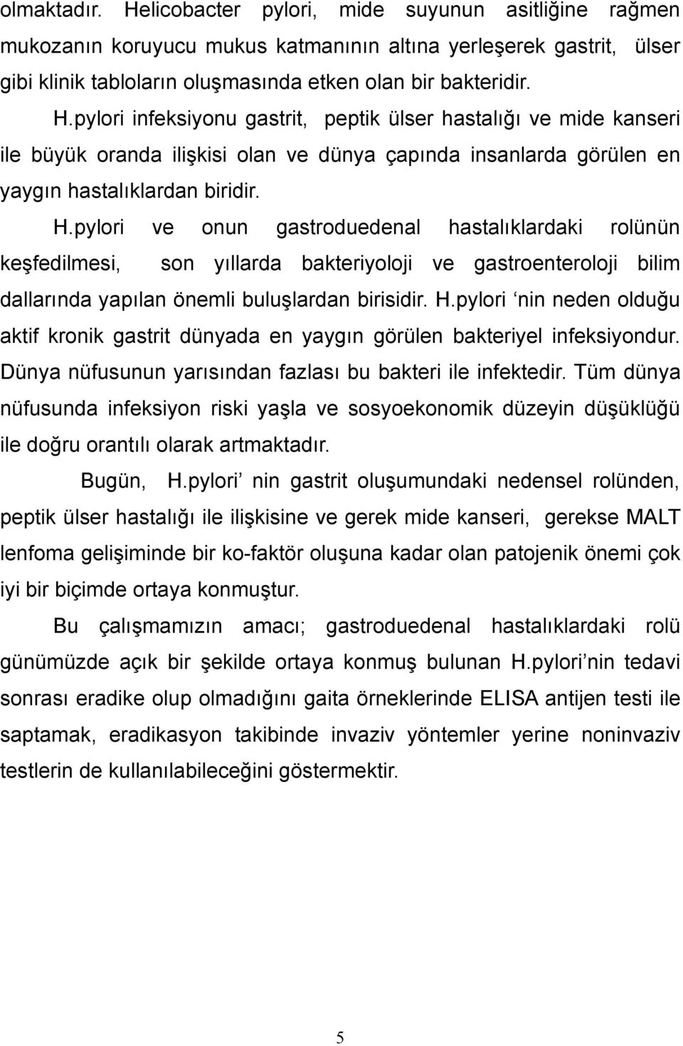 pylori nin neden olduğu aktif kronik gastrit dünyada en yaygın görülen bakteriyel infeksiyondur. Dünya nüfusunun yarısından fazlası bu bakteri ile infektedir.