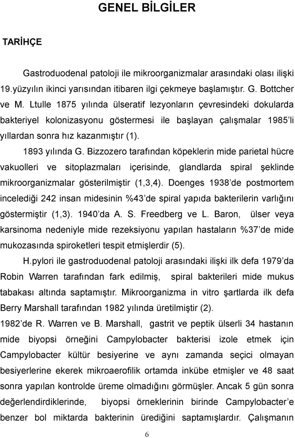 Bizzozero tarafından köpeklerin mide parietal hücre vakuolleri ve sitoplazmaları içerisinde, glandlarda spiral şeklinde mikroorganizmalar gösterilmiştir (1,3,4).