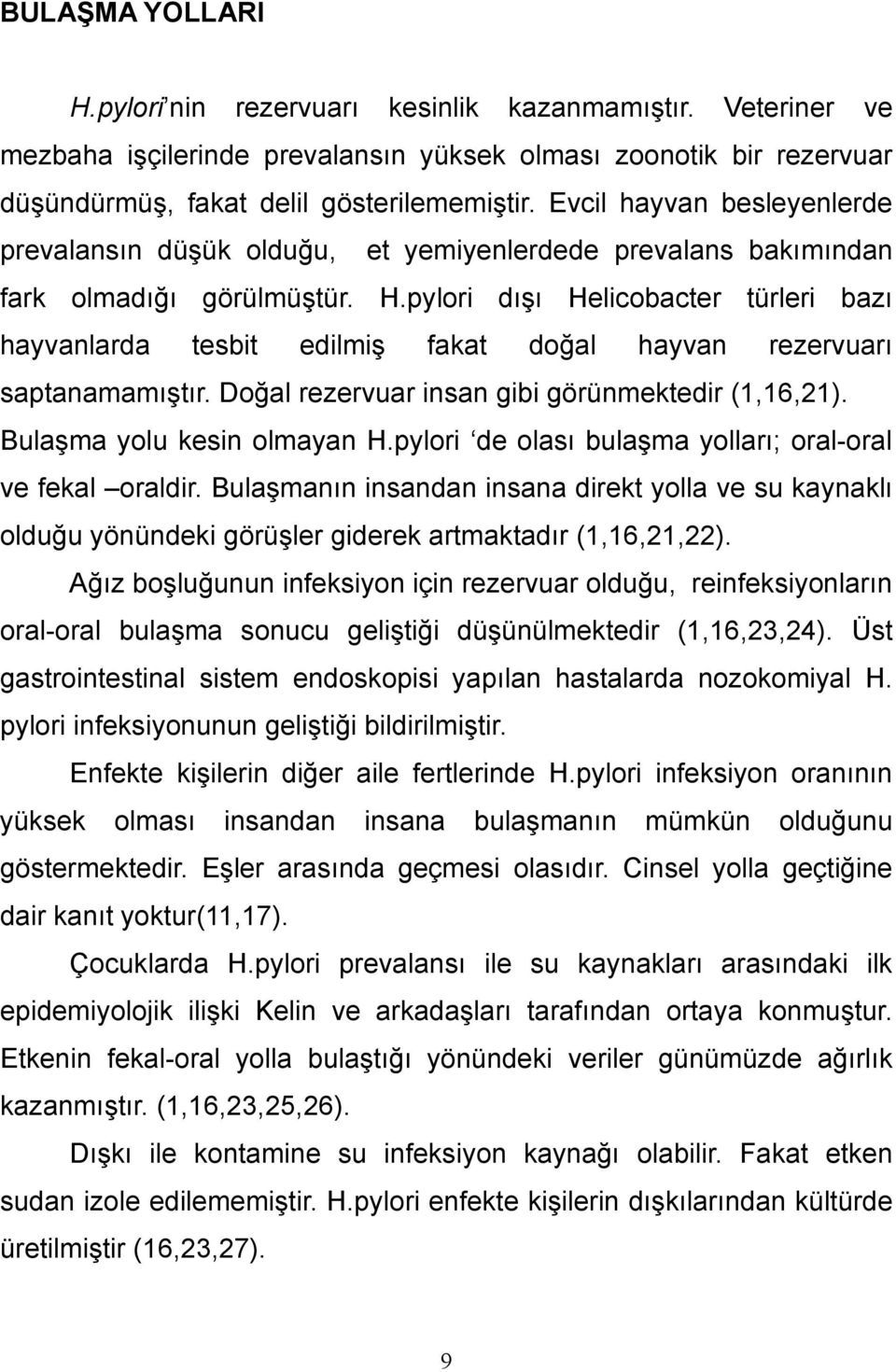 pylori dışı Helicobacter türleri bazı hayvanlarda tesbit edilmiş fakat doğal hayvan rezervuarı saptanamamıştır. Doğal rezervuar insan gibi görünmektedir (1,16,21). Bulaşma yolu kesin olmayan H.