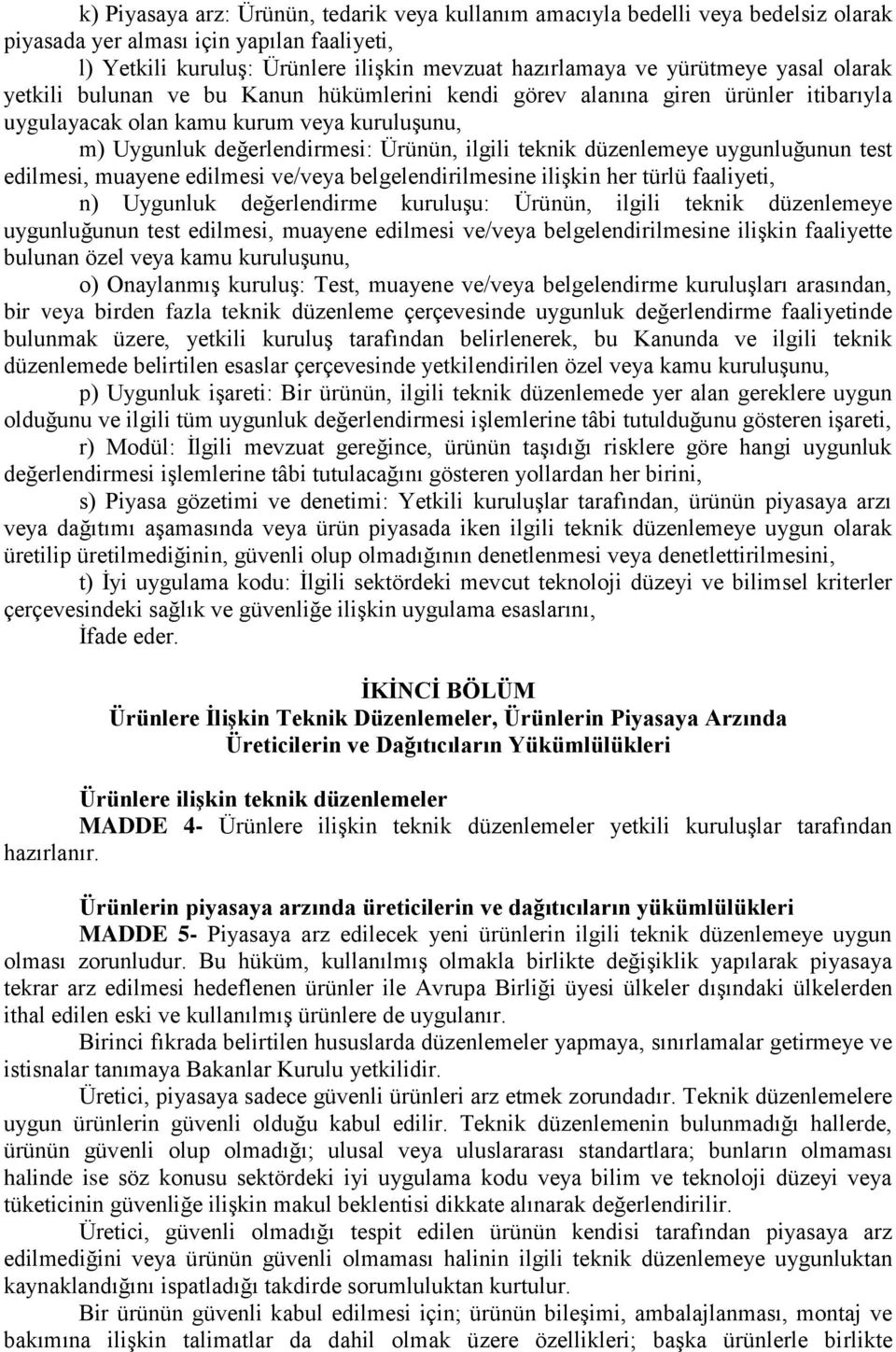 düzenlemeye uygunluğunun test edilmesi, muayene edilmesi ve/veya belgelendirilmesine ilişkin her türlü faaliyeti, n) Uygunluk değerlendirme kuruluşu: Ürünün, ilgili teknik düzenlemeye uygunluğunun