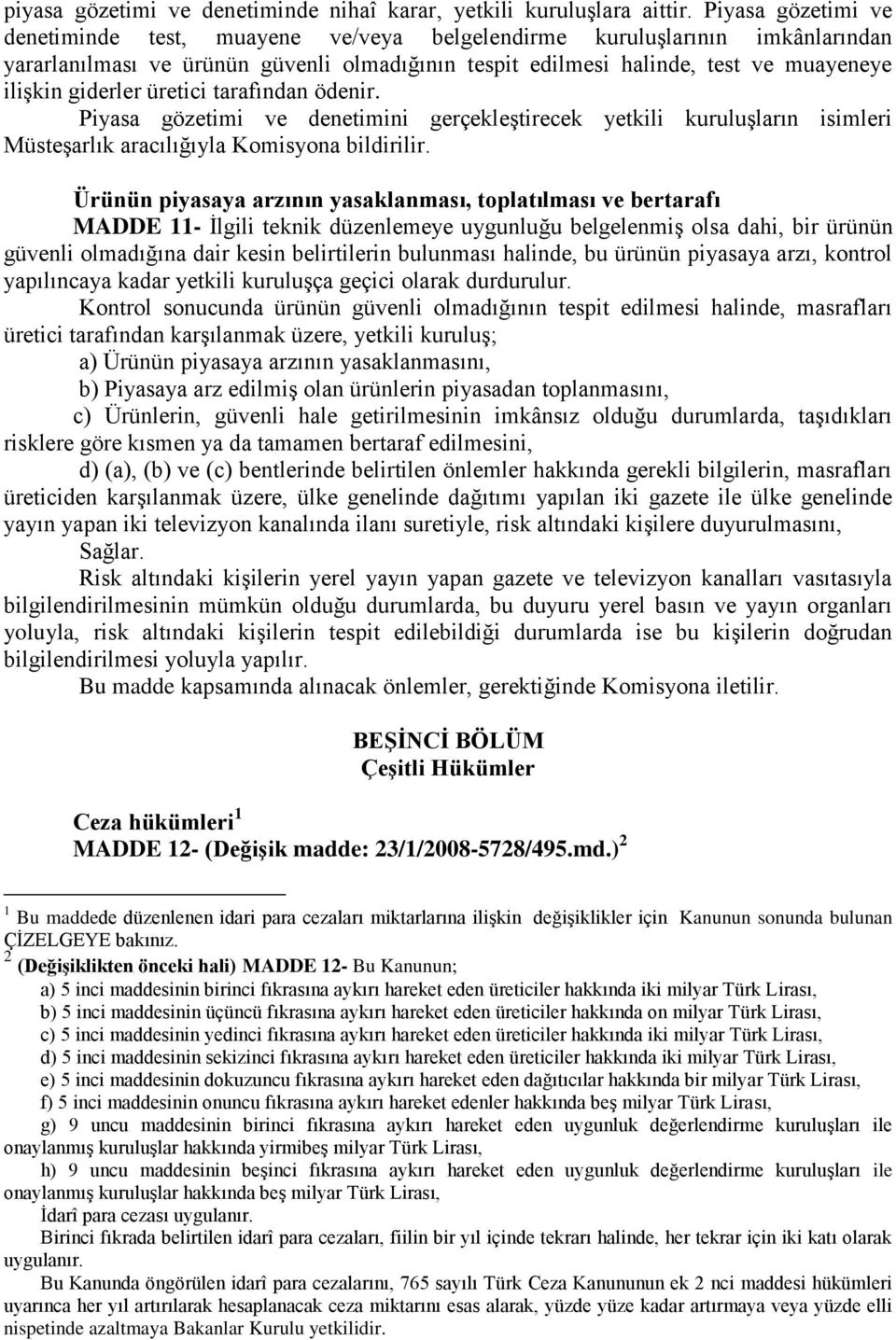 giderler üretici tarafından ödenir. Piyasa gözetimi ve denetimini gerçekleştirecek yetkili kuruluşların isimleri Müsteşarlık aracılığıyla Komisyona bildirilir.