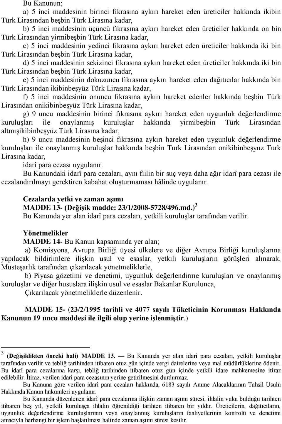 kadar, d) 5 inci maddesinin sekizinci fıkrasına aykırı hareket eden üreticiler hakkında iki bin Türk Lirasından beşbin Türk Lirasına kadar, e) 5 inci maddesinin dokuzuncu fıkrasına aykırı hareket