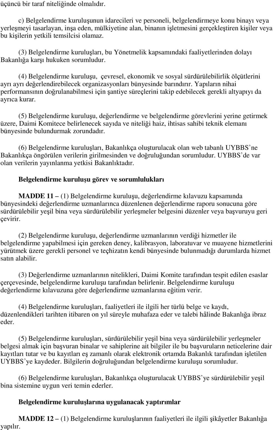 kişilerin yetkili temsilcisi olamaz. (3) Belgelendirme kuruluşları, bu Yönetmelik kapsamındaki faaliyetlerinden dolayı Bakanlığa karşı hukuken sorumludur.