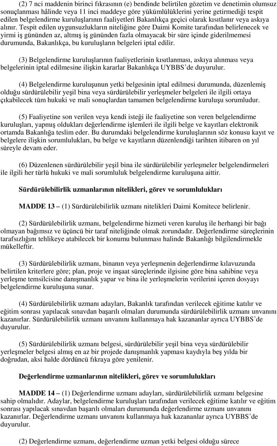 Tespit edilen uygunsuzlukların niteliğine göre Daimi Komite tarafından belirlenecek ve yirmi iş gününden az, altmış iş gününden fazla olmayacak bir süre içinde giderilmemesi durumunda, Bakanlıkça, bu