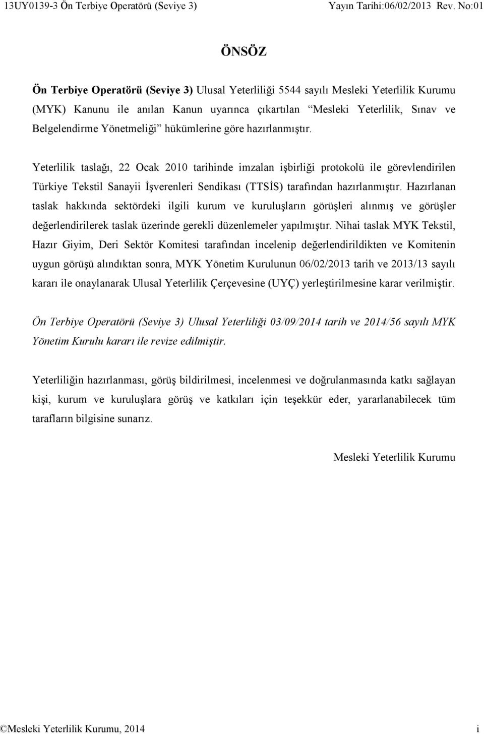 Yeterlilik taslağı, 22 Ocak 2010 tarihinde imzalan işbirliği protokolü ile görevlendirilen Türkiye Tekstil Sanayii İşverenleri Sendikası (TTSİS) tarafından hazırlanmıştır.