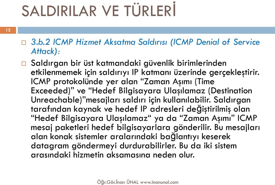 gerçekleştirir. ICMP protokolünde yer alan Zaman Aşımı (Time Exceeded) ve Hedef Bilgisayara Ulaşılamaz (Destination Unreachable) mesajları saldırı için kullanılabilir.