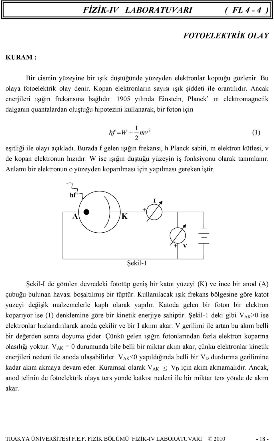 urada f gln ışığın frkansı, h Planck sabiti, lktron kütlsi, v d kopan lktronun hızıdır. W is ışığın düştüğü yüzyin iş fonksiyonu olarak tanılanır.