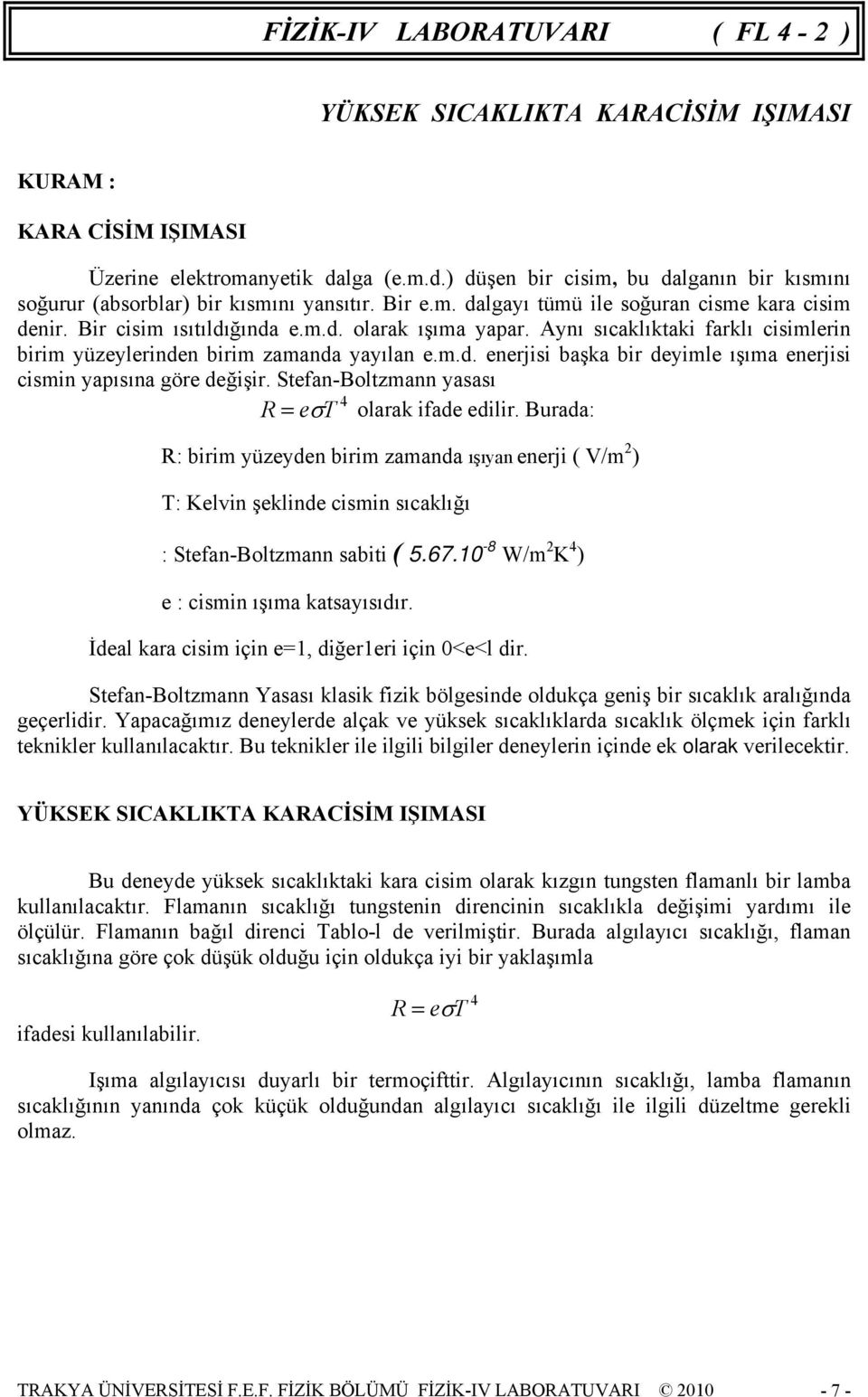 Stfan-oltzann yasası σt olarak ifad dilir. urada: : biri yüzydn biri zaanda ışıyan nrji ( V/ ) T: Klvin şklind cisin sıcaklığı : Stfan-oltzann sabiti ( 5.67.0-8 W/ K ) : cisin ışıa katsayısıdır.