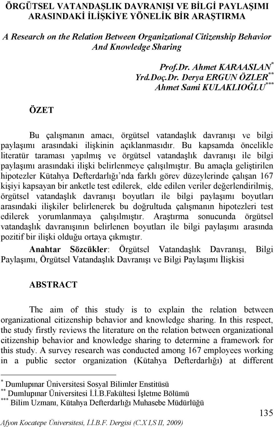 Bu kapsamda öncelikle literatür taraması yapılmış ve örgütsel vatandaşlık davranışı ile bilgi paylaşımı arasındaki ilişki belirlenmeye çalışılmıştır.