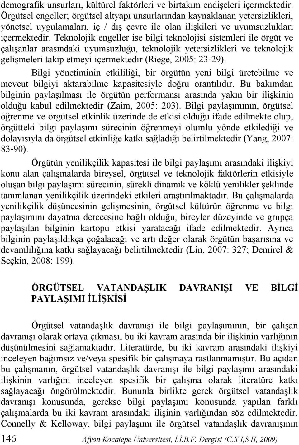 Teknolojik engeller ise bilgi teknolojisi sistemleri ile örgüt ve çalışanlar arasındaki uyumsuzluğu, teknolojik yetersizlikleri ve teknolojik gelişmeleri takip etmeyi içermektedir (Riege, 2005: