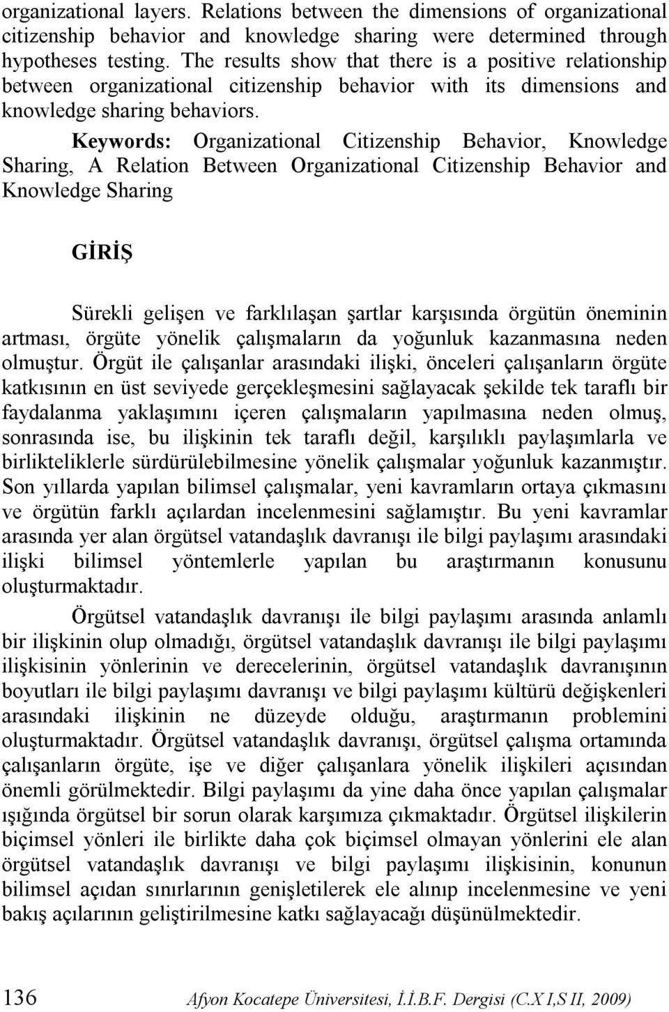 Keywords: Organizational Citizenship Behavior, Knowledge Sharing, A Relation Between Organizational Citizenship Behavior and Knowledge Sharing GİRİŞ Sürekli gelişen ve farklılaşan şartlar karşısında