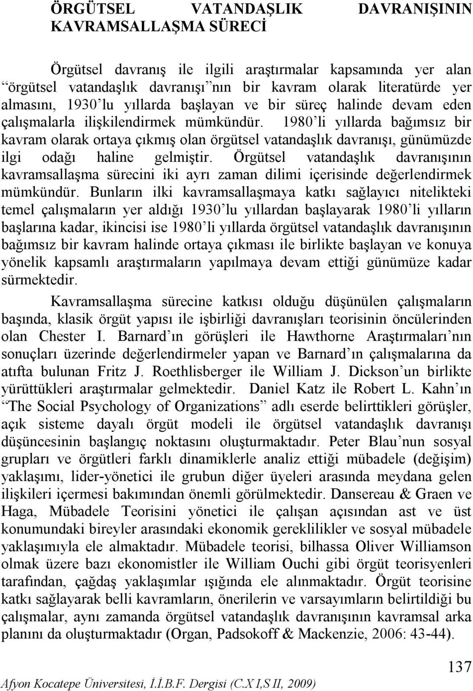 1980 li yıllarda bağımsız bir kavram olarak ortaya çıkmış olan örgütsel vatandaşlık davranışı, günümüzde ilgi odağı haline gelmiştir.