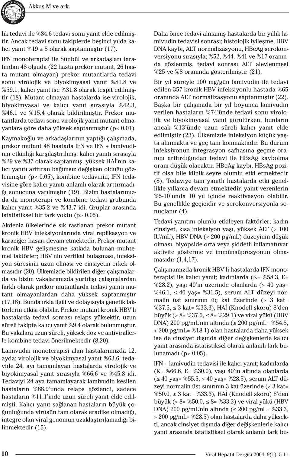 1, kal c yan t ise %31.8 olarak tespit edilmifltir (18). Mutant olmayan hastalarda ise virolojik, biyokimyasal ve kal c yan t s ras yla %42.3, %46.1 ve %15.4 olarak bildirilmifltir.