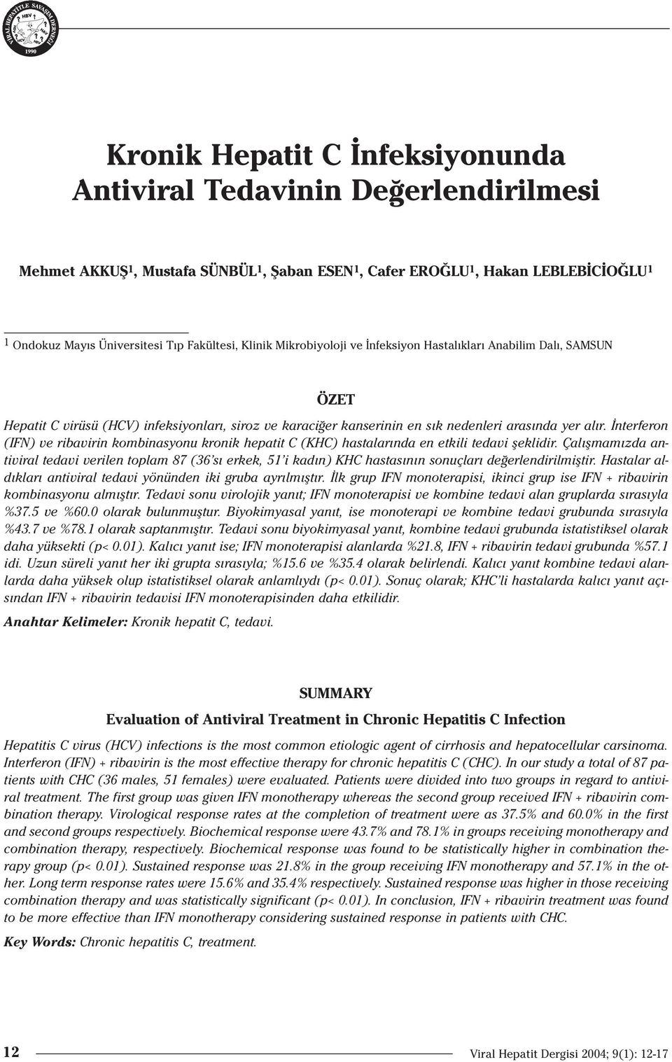 nterferon (IFN) ve ribavirin kombinasyonu kronik hepatit C (KHC) hastalar nda en etkili tedavi fleklidir.