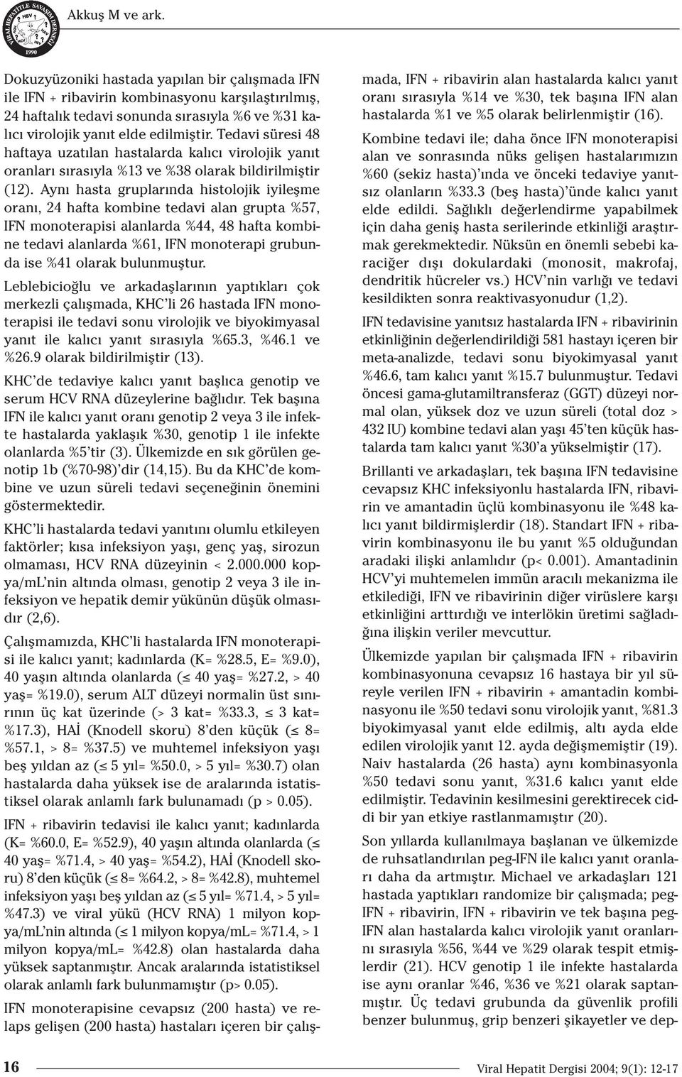 Tedavi süresi 48 haftaya uzat lan hastalarda kal c virolojik yan t oranlar s ras yla %13 ve %38 olarak bildirilmifltir (12).