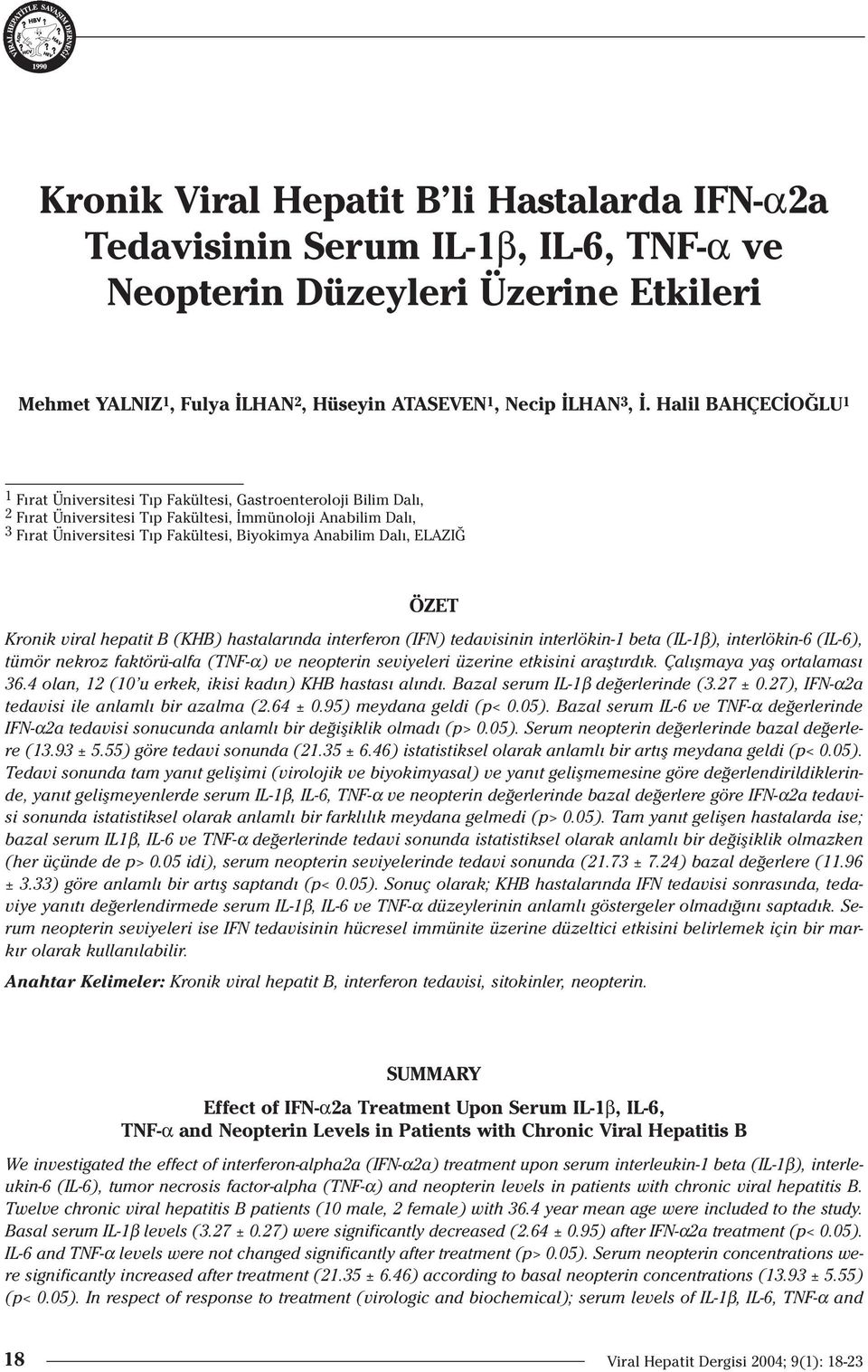 Dal, ELAZI ÖZET Kronik viral hepatit B (KHB) hastalar nda interferon (IFN) tedavisinin interlökin-1 beta (IL-1β), interlökin-6 (IL-6), tümör nekroz faktörü-alfa (TNF-α) ve neopterin seviyeleri