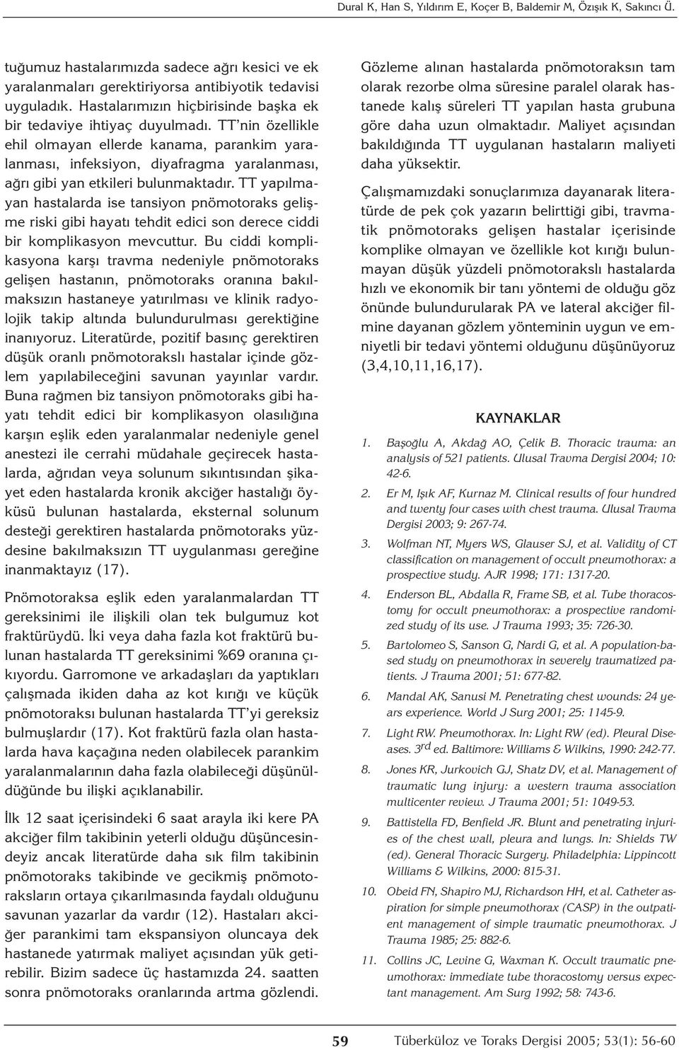 TT nin özellikle ehil olmayan ellerde kanama, parankim yaralanması, infeksiyon, diyafragma yaralanması, ağrı gibi yan etkileri bulunmaktadır.