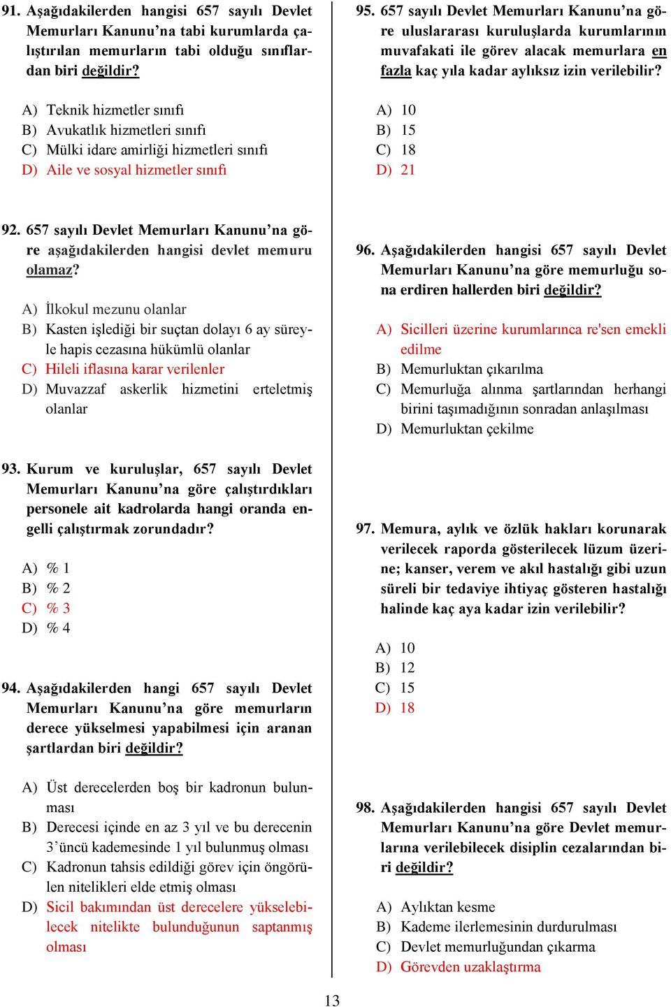 657 sayılı Devlet Memurları Kanunu na göre uluslararası kuruluşlarda kurumlarının muvafakati ile görev alacak memurlara en fazla kaç yıla kadar aylıksız izin verilebilir? A) 10 B) 15 C) 18 D) 21 92.