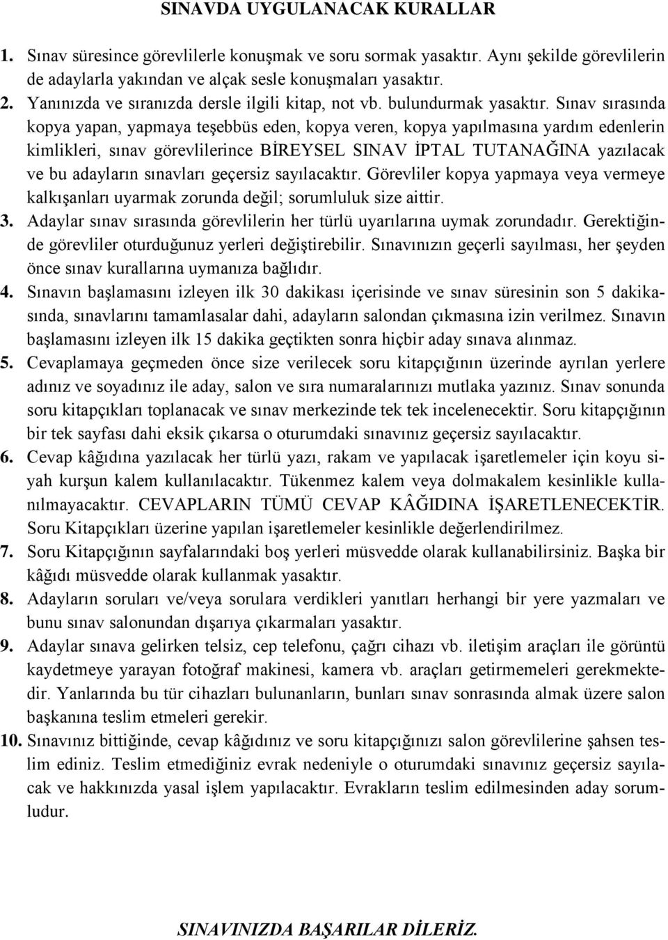 Sınav sırasında kopya yapan, yapmaya teşebbüs eden, kopya veren, kopya yapılmasına yardım edenlerin kimlikleri, sınav görevlilerince BİREYSEL SINAV İPTAL TUTANAĞINA yazılacak ve bu adayların