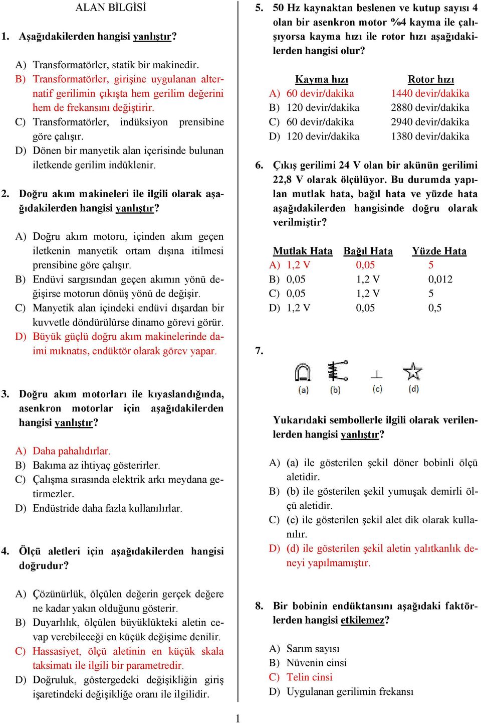 D) Dönen bir manyetik alan içerisinde bulunan iletkende gerilim indüklenir. 2. Doğru akım makineleri ile ilgili olarak aşağıdakilerden hangisi yanlıştır?