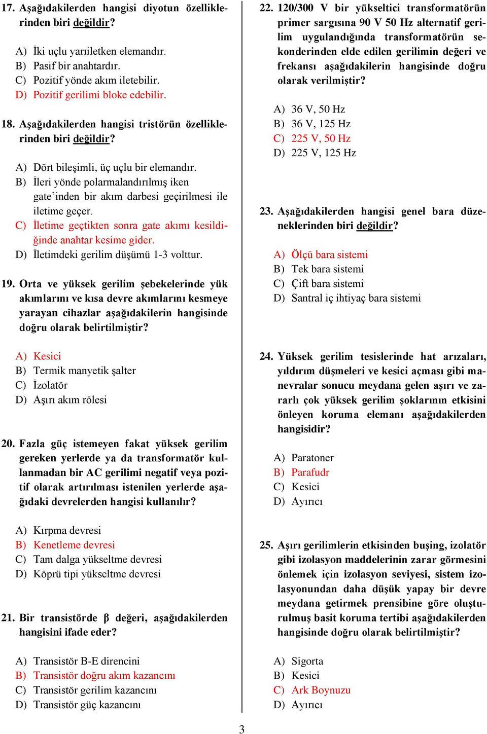 B) İleri yönde polarmalandırılmış iken gate inden bir akım darbesi geçirilmesi ile iletime geçer. C) İletime geçtikten sonra gate akımı kesildiğinde anahtar kesime gider.