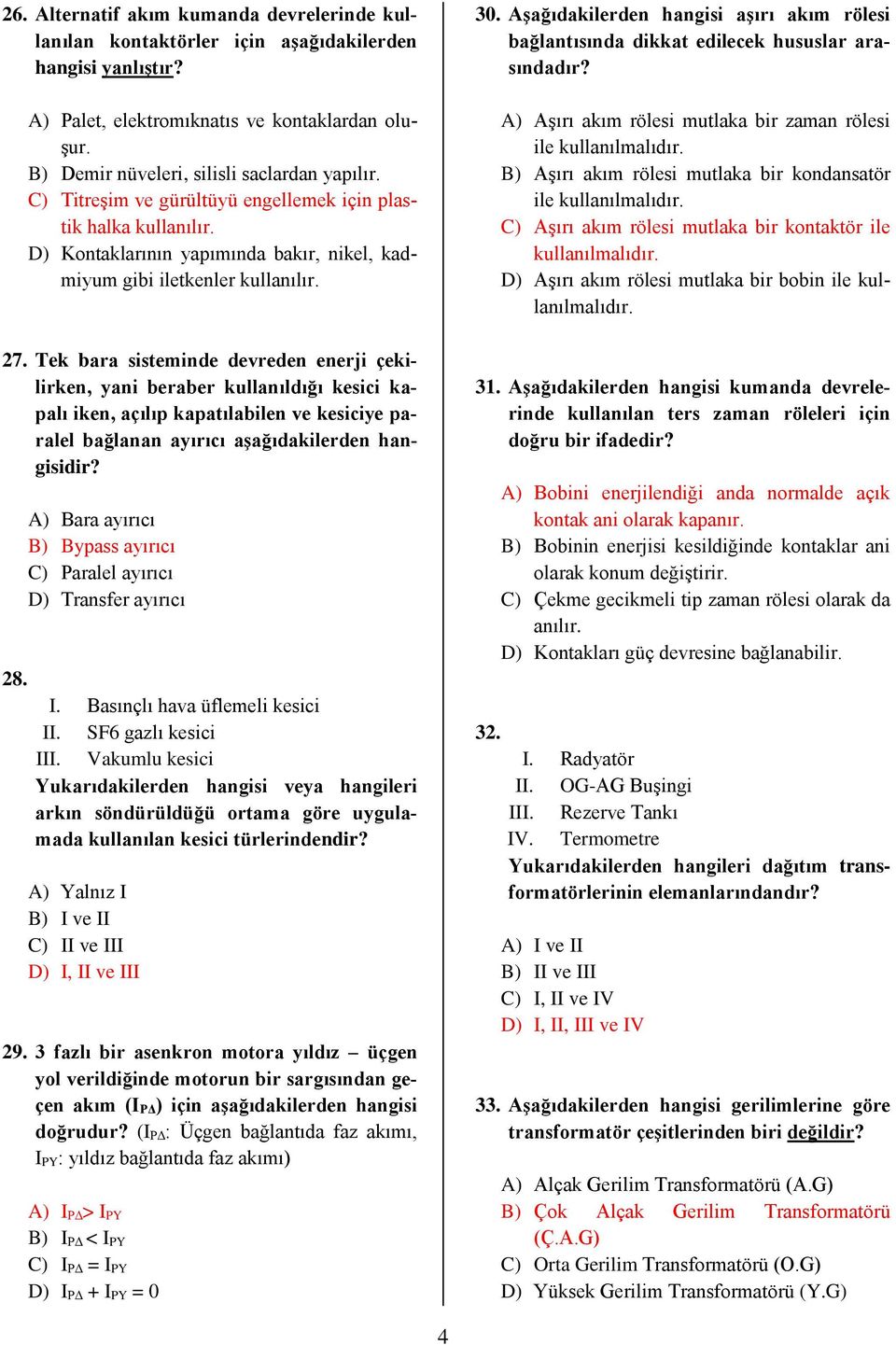 Tek bara sisteminde devreden enerji çekilirken, yani beraber kullanıldığı kesici kapalı iken, açılıp kapatılabilen ve kesiciye paralel bağlanan ayırıcı aşağıdakilerden hangisidir?