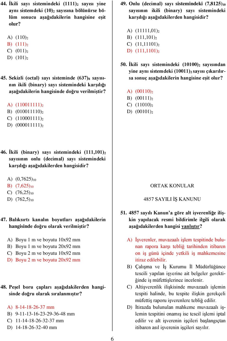 A) (110011111) 2 B) (010011110) 2 C) (110001111) 2 D) (000011111) 2 49. Onlu (decimal) sayı sistemindeki (7,8125) 10 sayısının ikili (binary) sayı sistemindeki karşılığı aşağıdakilerden hangisidir?