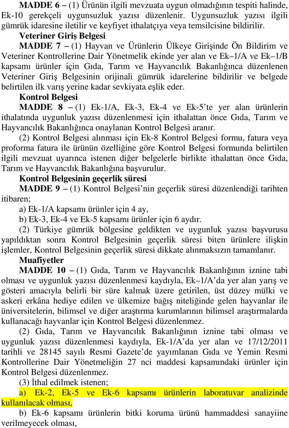 Veteriner Giriş Belgesi MADDE 7 (1) Hayvan ve Ürünlerin Ülkeye Girişinde Ön Bildirim ve Veteriner Kontrollerine Dair Yönetmelik ekinde yer alan ve Ek 1/A ve Ek 1/B kapsamı ürünler için Gıda, Tarım ve