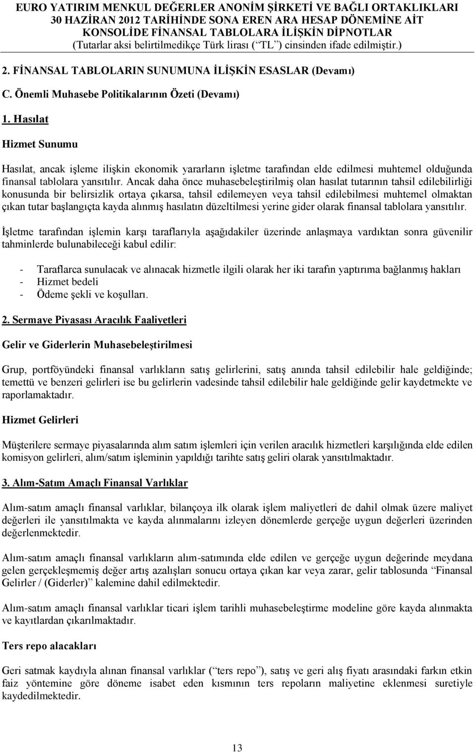 Ancak daha önce muhasebeleştirilmiş olan hasılat tutarının tahsil edilebilirliği konusunda bir belirsizlik ortaya çıkarsa, tahsil edilemeyen veya tahsil edilebilmesi muhtemel olmaktan çıkan tutar