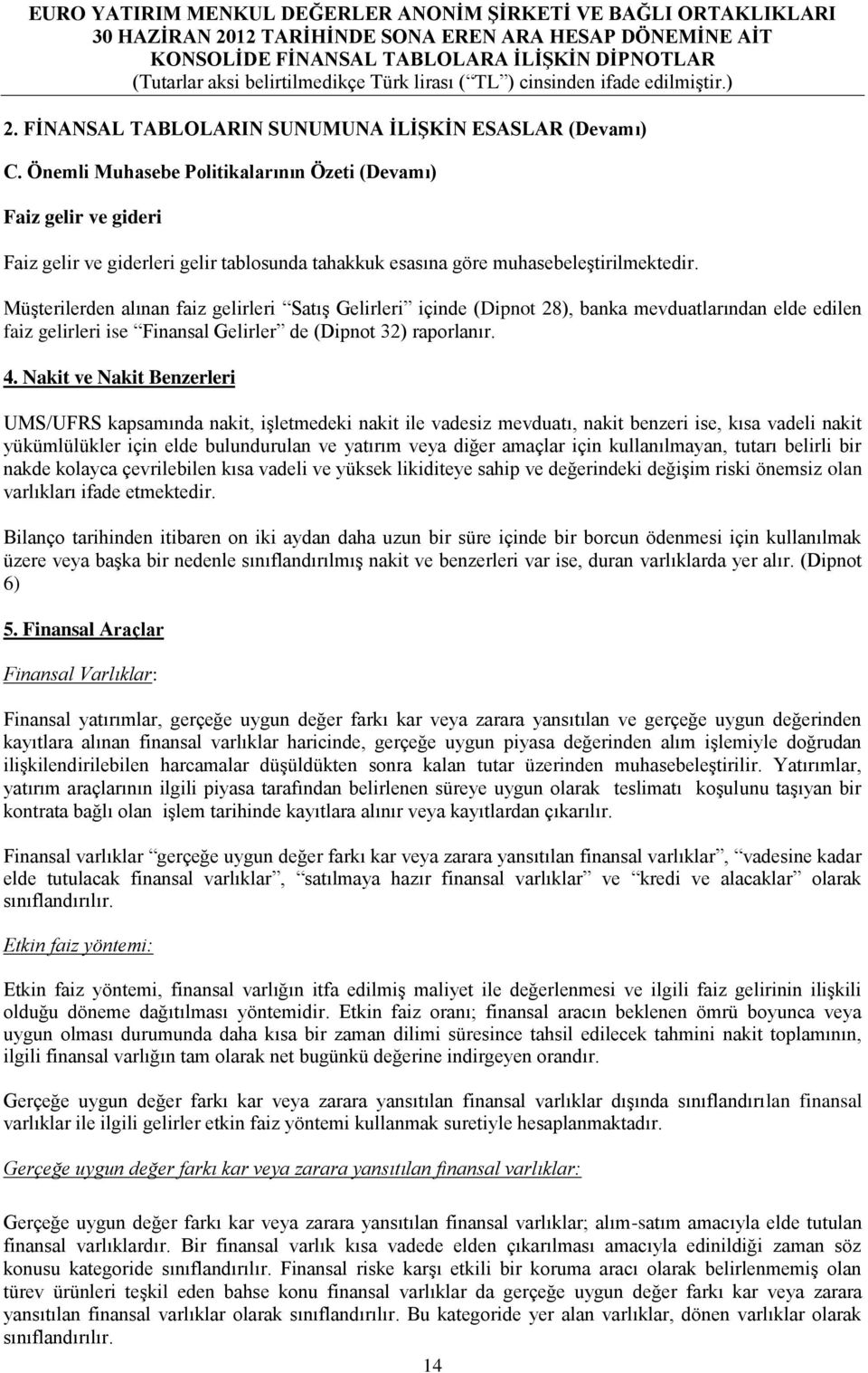 Müşterilerden alınan faiz gelirleri Satış Gelirleri içinde (Dipnot 28), banka mevduatlarından elde edilen faiz gelirleri ise Finansal Gelirler de (Dipnot 32) raporlanır. 4.