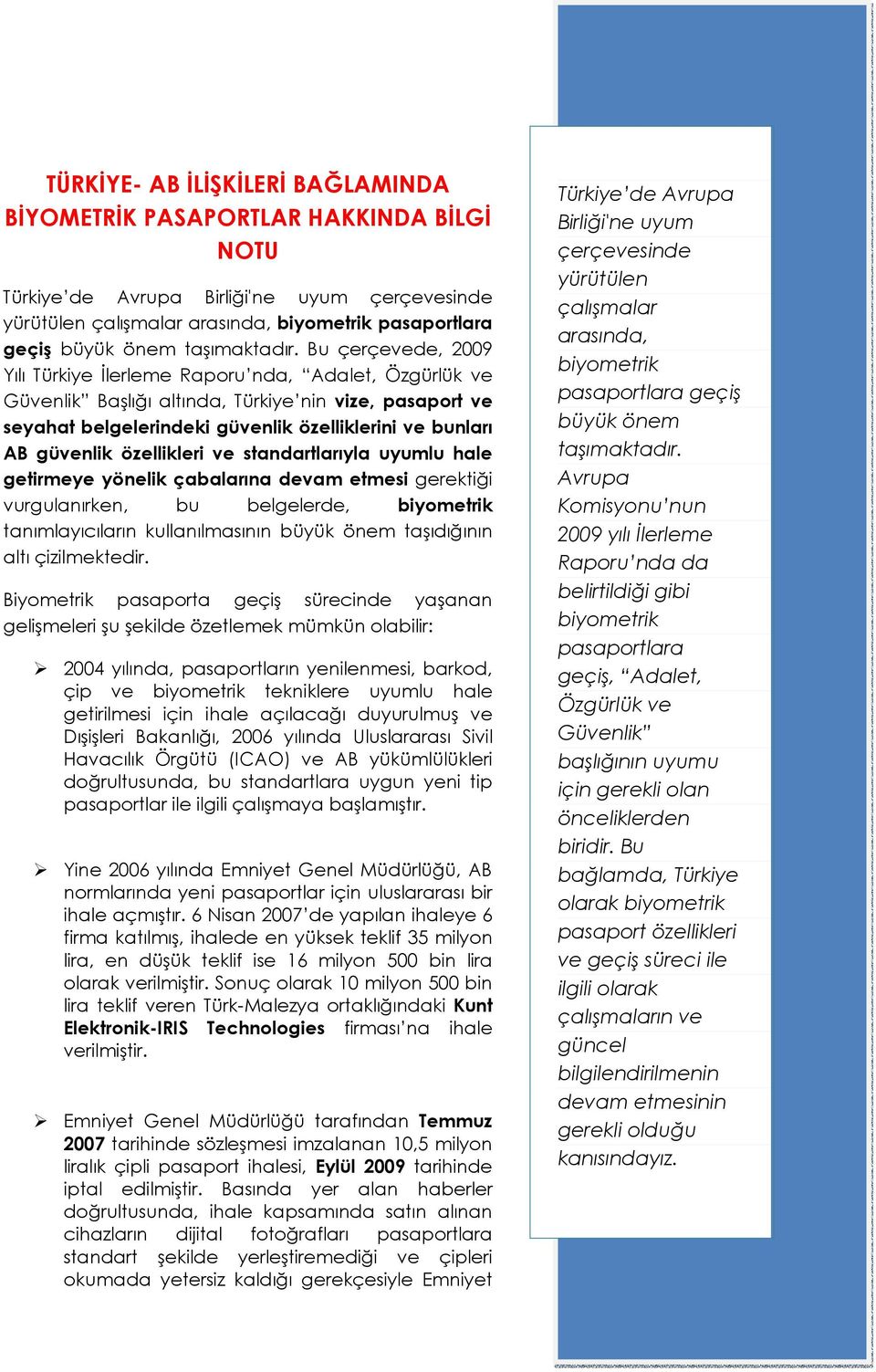 Bu çerçevede, 2009 Yılı Türkiye Đlerleme Raporu nda, Adalet, Özgürlük ve Güvenlik Başlığı altında, Türkiye nin vize, pasaport ve seyahat belgelerindeki güvenlik özelliklerini ve bunları AB güvenlik